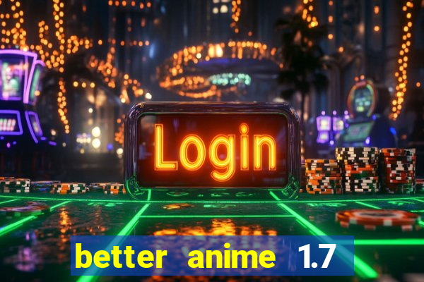 better anime 1.7 apk download